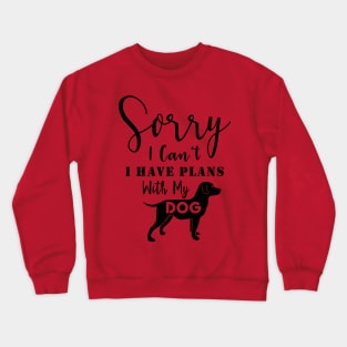 Sorry | I Can't | I Have Plans With My Dog Crewneck Sweatshirt